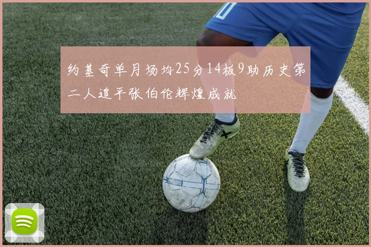 约基奇单月场均25分14板9助历史第二人追平张伯伦辉煌成就